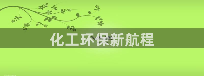 亿万堂官网：化工环保新航程