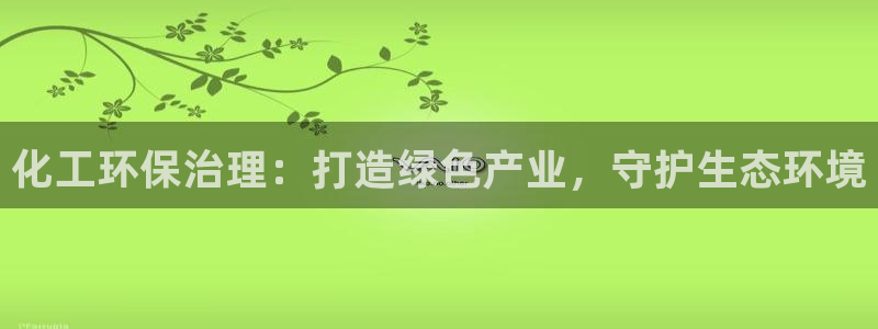 亿万app：化工环保治理：打造绿色产业，守护生态环境