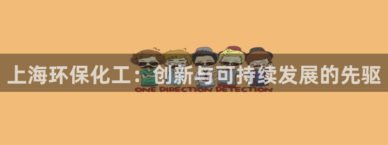 亿万先生手机版客户端下载官网：上海环保化工：创新与可持续发展的先驱