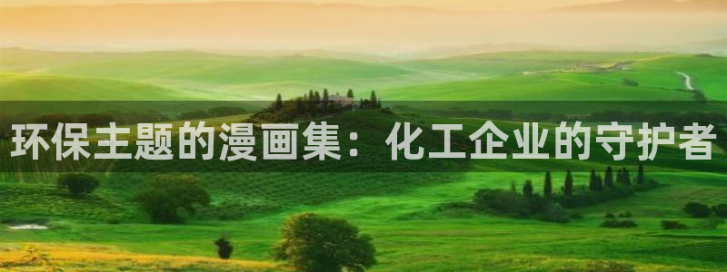 亿万先生官方网站：环保主题的漫画集：化工企业的守护者