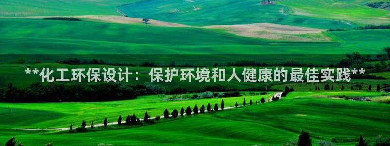 亿万网络科技有限公司：**化工环保设计：保护环境和人健康的最佳实践**