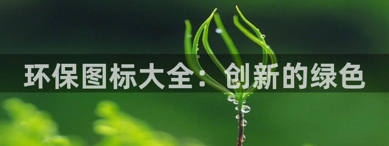 亿万先生007官网：环保图标大全：创新的绿色