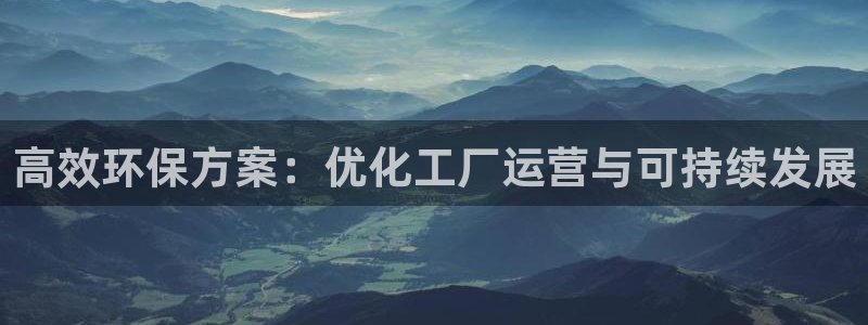 亿万官网字幕组官网下载：高效环保方案：优化工厂运营与可持续发展