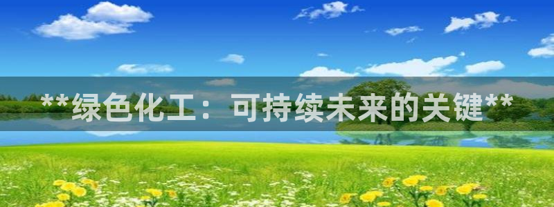 亿万首富手游兑换码：**绿色化工：可持续未来的关键**