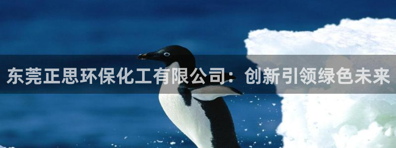 亿万先生下载客户端：东莞正思环保化工有限公司：创新引领绿色未来