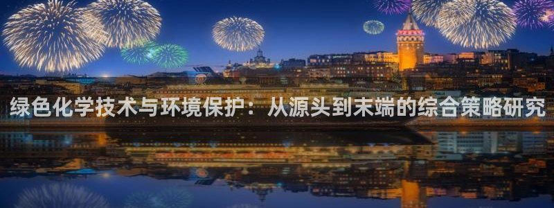 亿万billions：绿色化学技术与环境保护：从源头到末端的综合策略研究