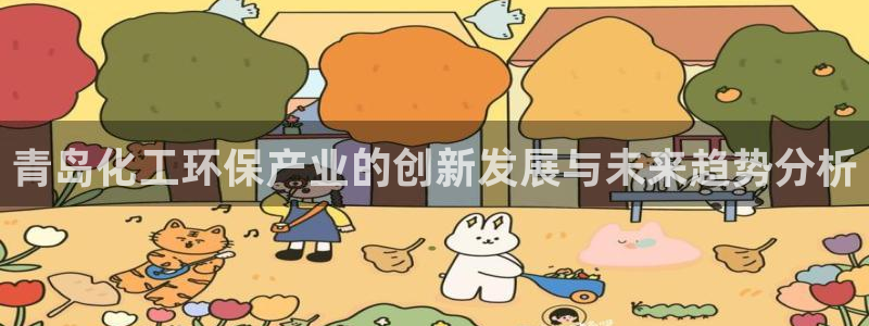 亿万小说免费阅读全文：青岛化工环保产业的创新发展与未来趋势分析