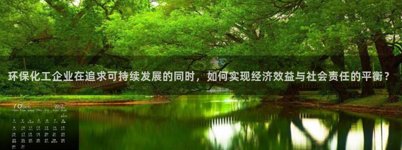 mr001亿万先生：环保化工企业在追求可持续发展的同时，如何实现经济效益与社会责任的平衡？