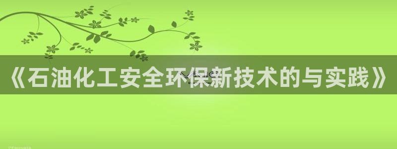 亿万首富手游：《石油化工安全环保新技术的与实践》