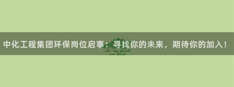 亿万财富网：中化工程集团环保岗位启事：寻找你的未来，期待你的加入！