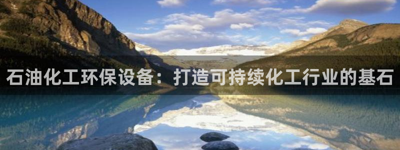 亿万第一季字幕：石油化工环保设备：打造可持续化工行业的基石