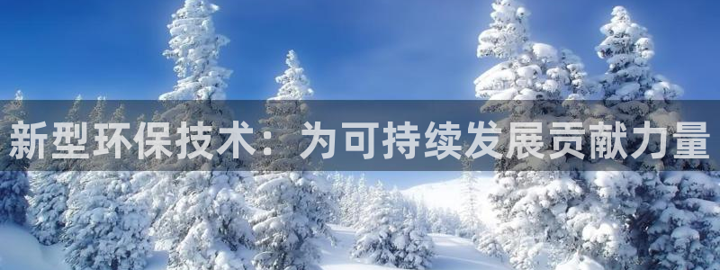 亿万先生手机版客户端下载安装：新型环保技术：为可持续发展贡献力量
