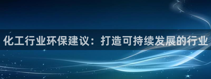亿万先生手机版客户端下载官网：化工行业环保建议：打造可持续发展的行业
