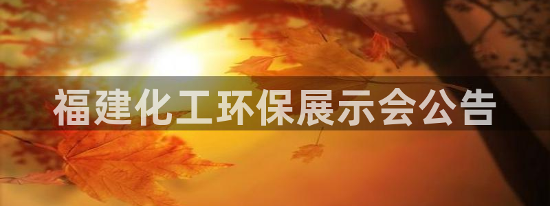 亿万先生客服联系方式是什么：福建化工环保展示会公告