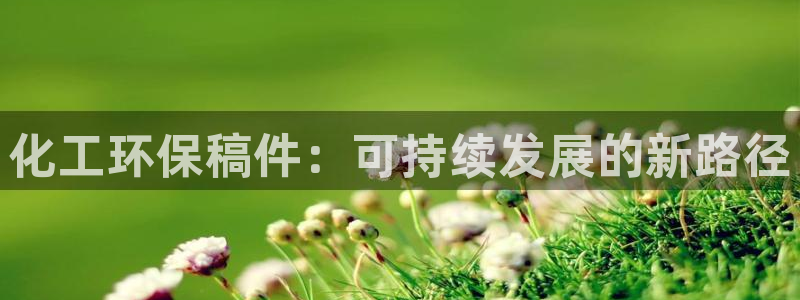 亿万先生网站：化工环保稿件：可持续发展的新路径
